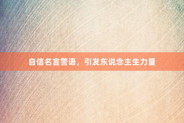 自信名言警语，引发东说念主生力量